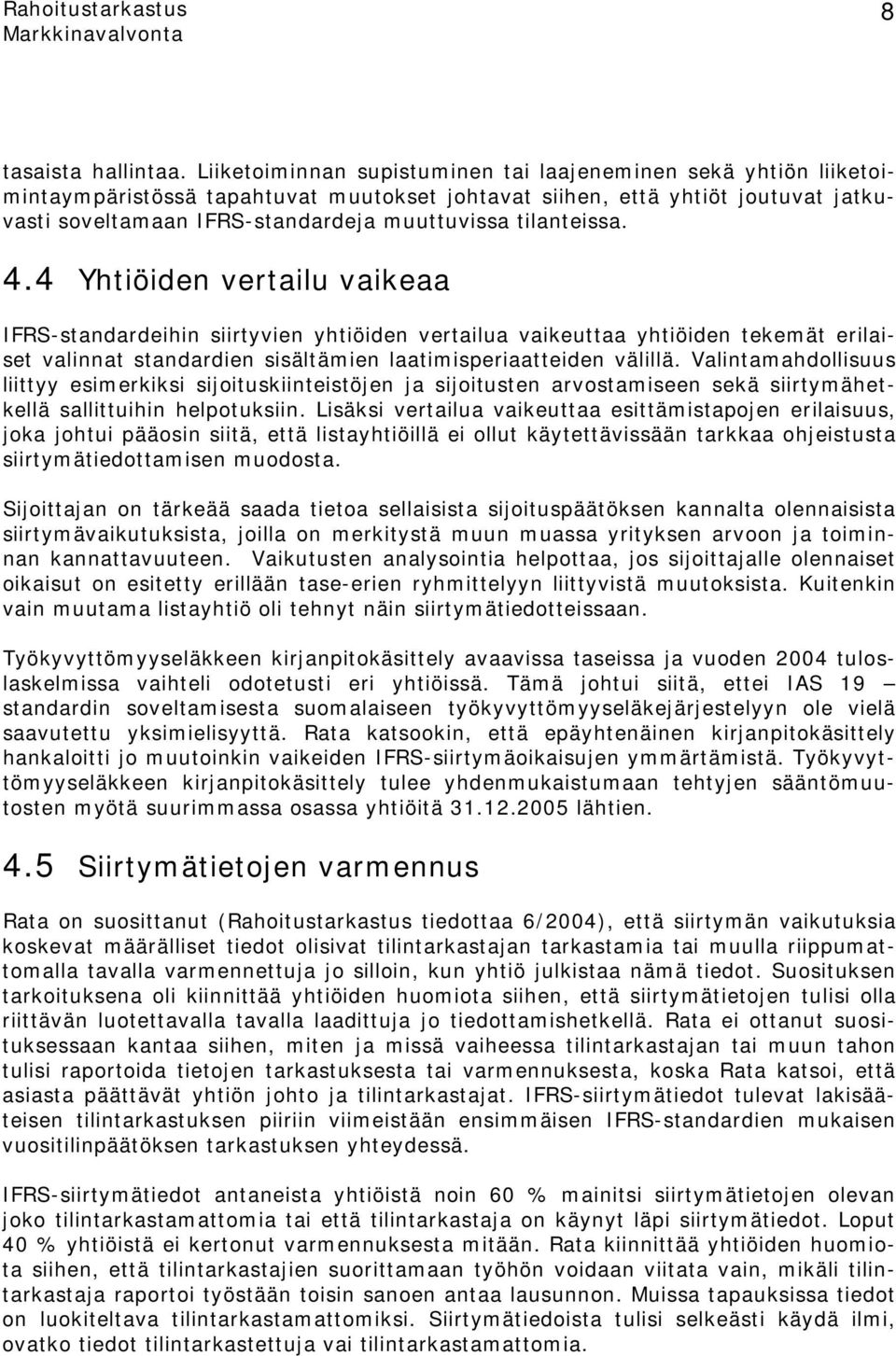 tilanteissa. 4.4 Yhtiöiden vertailu vaikeaa IFRS-standardeihin siirtyvien yhtiöiden vertailua vaikeuttaa yhtiöiden tekemät erilaiset valinnat standardien sisältämien laatimisperiaatteiden välillä.