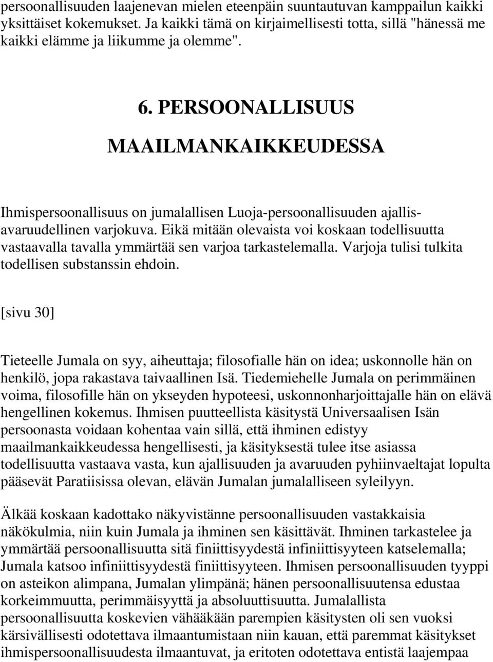 Eikä mitään olevaista voi koskaan todellisuutta vastaavalla tavalla ymmärtää sen varjoa tarkastelemalla. Varjoja tulisi tulkita todellisen substanssin ehdoin.