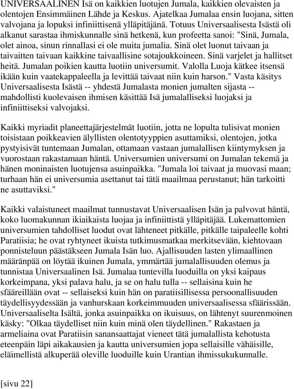 Sinä olet luonut taivaan ja taivaitten taivaan kaikkine taivaallisine sotajoukkoineen. Sinä varjelet ja hallitset heitä. Jumalan poikien kautta luotiin universumit.