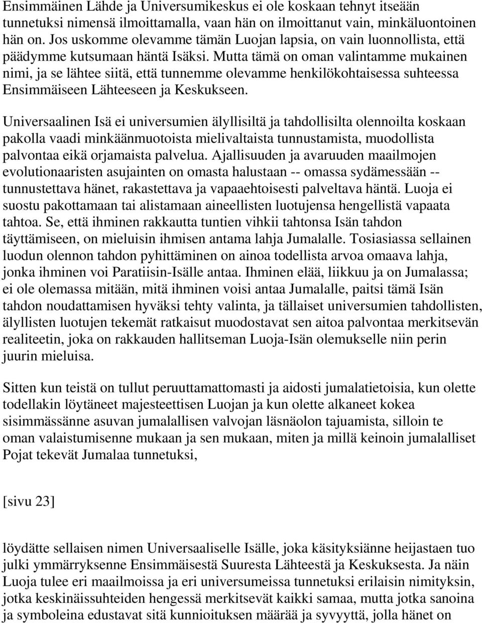 Mutta tämä on oman valintamme mukainen nimi, ja se lähtee siitä, että tunnemme olevamme henkilökohtaisessa suhteessa Ensimmäiseen Lähteeseen ja Keskukseen.