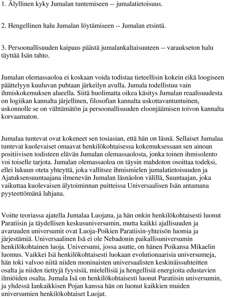 Jumalan olemassaoloa ei koskaan voida todistaa tieteellisin kokein eikä loogiseen päättelyyn kuuluvan puhtaan järkeilyn avulla. Jumala todellistuu vain ihmiskokemuksen alueella.