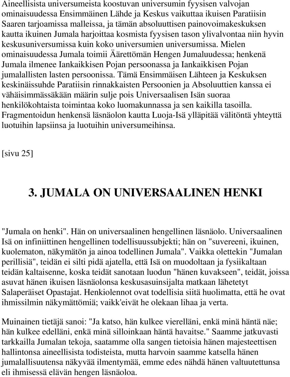 Mielen ominaisuudessa Jumala toimii Äärettömän Hengen Jumaluudessa; henkenä Jumala ilmenee Iankaikkisen Pojan persoonassa ja Iankaikkisen Pojan jumalallisten lasten persoonissa.