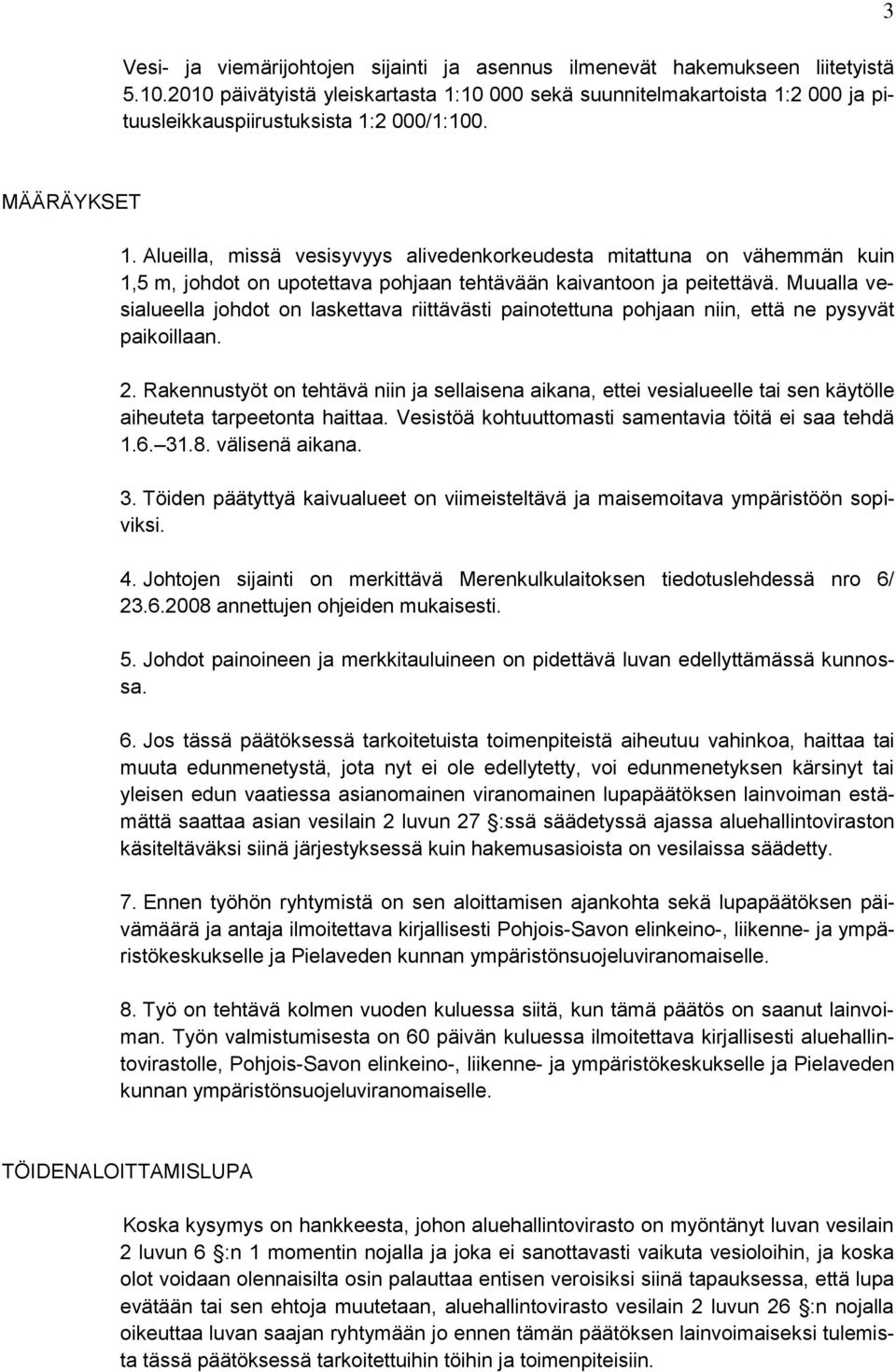Alueilla, missä vesisyvyys alivedenkorkeudesta mitattuna on vähemmän kuin 1,5 m, johdot on upotettava pohjaan tehtävään kaivantoon ja peitettävä.