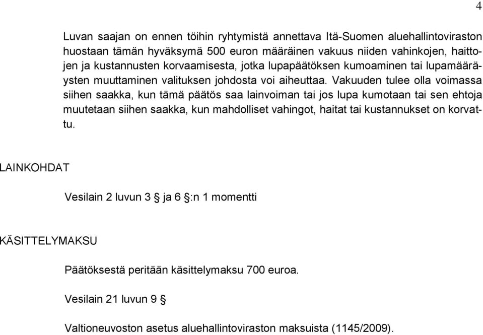 Vakuuden tulee olla voimassa siihen saakka, kun tämä päätös saa lainvoiman tai jos lupa kumotaan tai sen ehtoja muutetaan siihen saakka, kun mahdolliset vahingot, haitat
