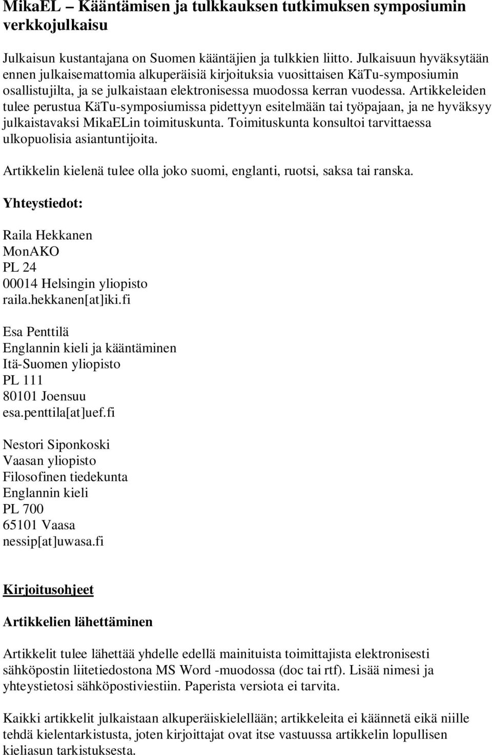 Artikkeleiden tulee perustua KäTu-symposiumissa pidettyyn esitelmään tai työpajaan, ja ne hyväksyy julkaistavaksi MikaELin toimituskunta.