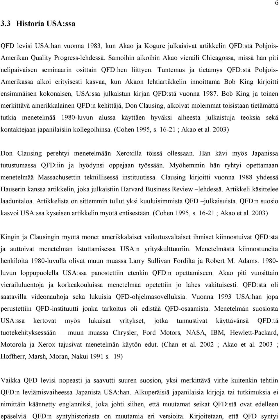 Tuntemus ja tietämys QFD:stä Pohjois- Amerikassa alkoi erityisesti kasvaa, kun Akaon lehtiartikkelin innoittama Bob King kirjoitti ensimmäisen kokonaisen, USA:ssa julkaistun kirjan QFD:stä vuonna