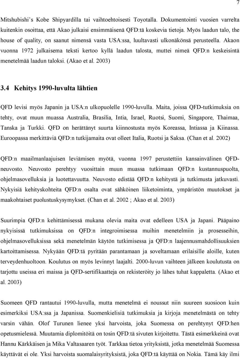 Akaon vuonna 1972 julkaisema teksti kertoo kyllä laadun talosta, muttei nimeä QFD:n keskeisintä menetelmää laadun taloksi. (Akao et al. 2003) 3.