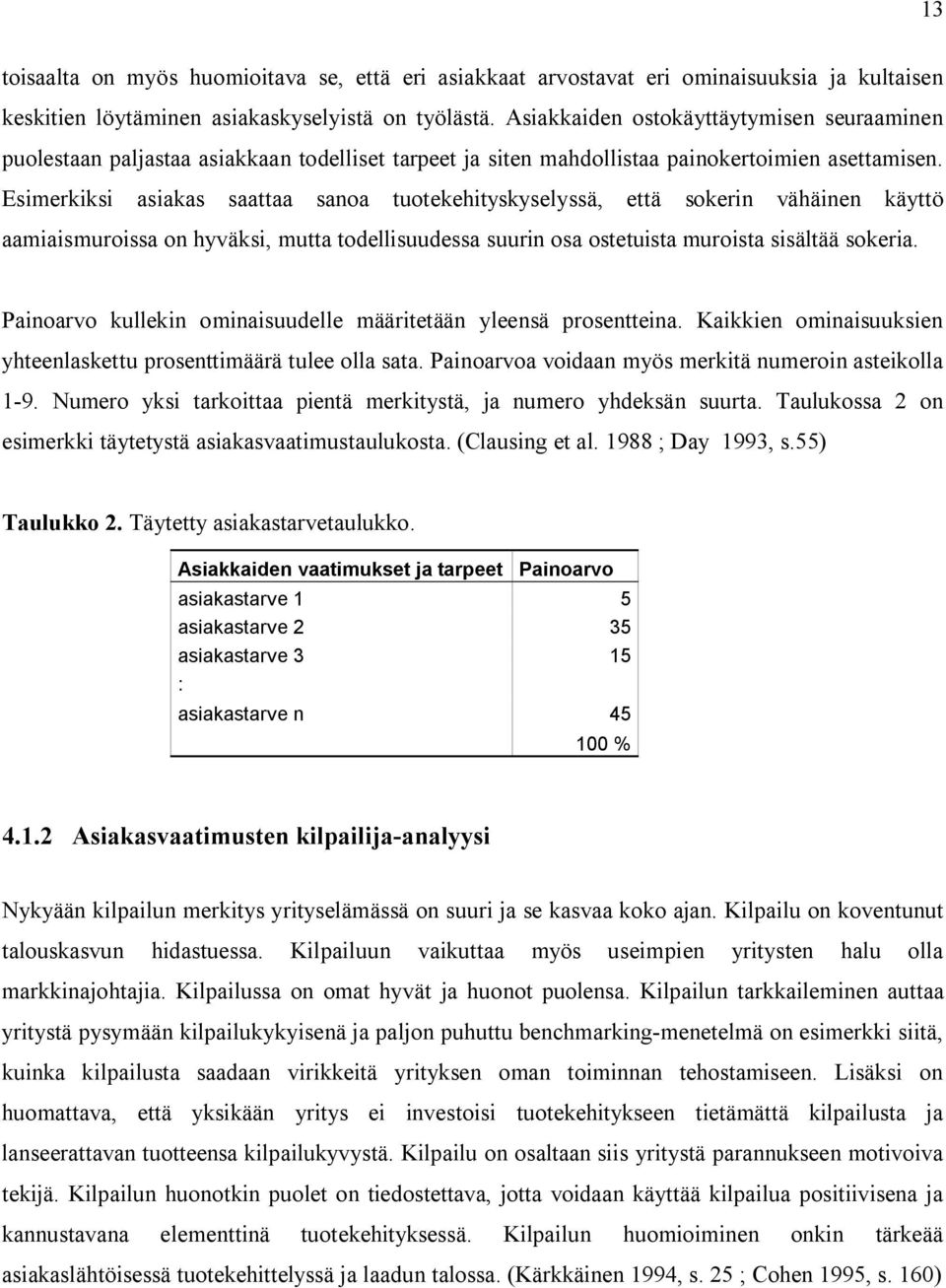 Esimerkiksi asiakas saattaa sanoa tuotekehityskyselyssä, että sokerin vähäinen käyttö aamiaismuroissa on hyväksi, mutta todellisuudessa suurin osa ostetuista muroista sisältää sokeria.