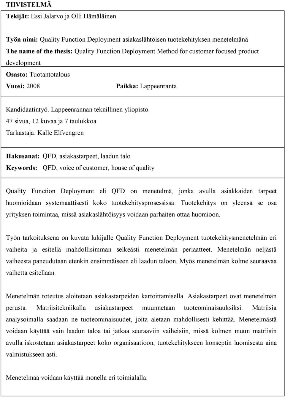 47 sivua, 12 kuvaa ja 7 taulukkoa Tarkastaja: Kalle Elfvengren Hakusanat: QFD, asiakastarpeet, laadun talo Keywords: QFD, voice of customer, house of quality Quality Function Deployment eli QFD on