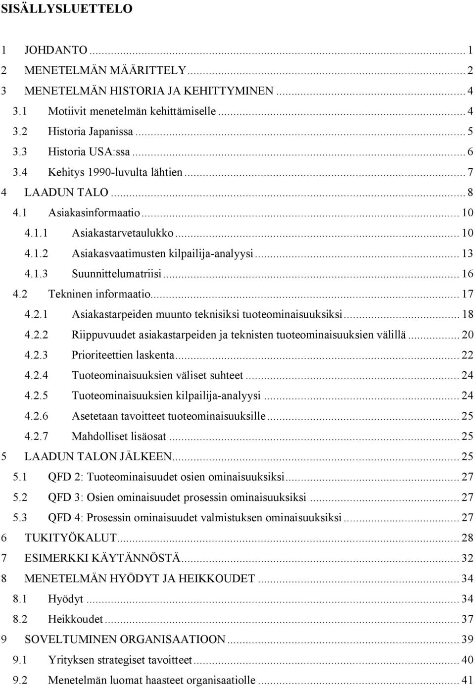 .. 16 4.2 Tekninen informaatio... 17 4.2.1 Asiakastarpeiden muunto teknisiksi tuoteominaisuuksiksi... 18 4.2.2 Riippuvuudet asiakastarpeiden ja teknisten tuoteominaisuuksien välillä... 20 4.2.3 Prioriteettien laskenta.