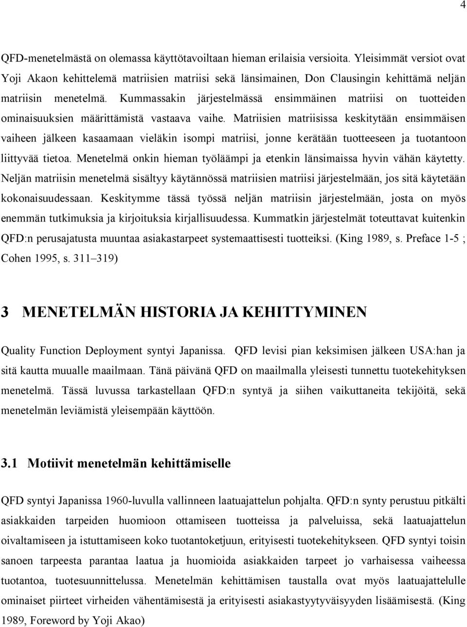 Kummassakin järjestelmässä ensimmäinen matriisi on tuotteiden ominaisuuksien määrittämistä vastaava vaihe.