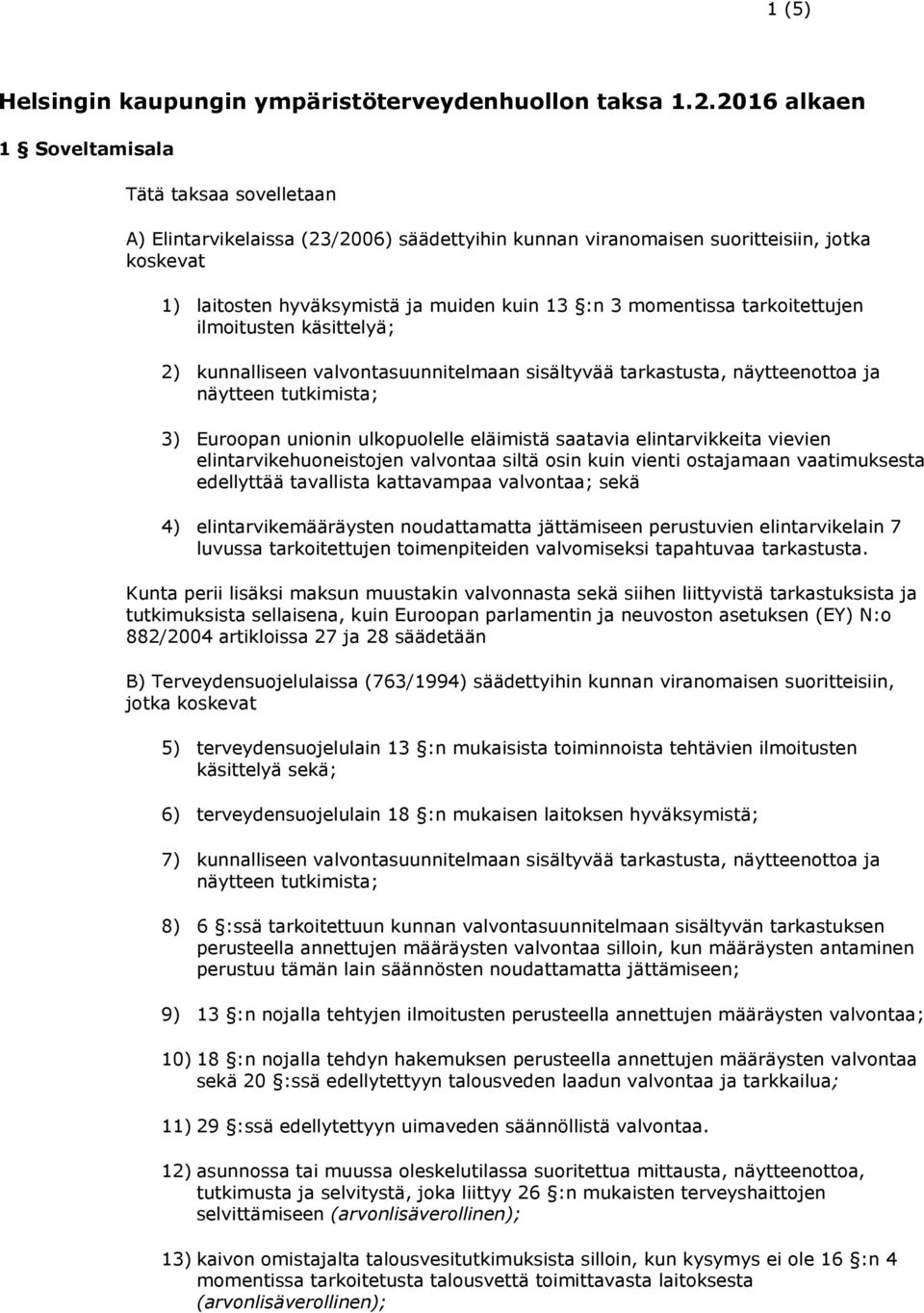 momentissa tarkoitettujen ilmoitusten käsittelyä; 2) kunnalliseen valvontasuunnitelmaan sisältyvää tarkastusta, näytteenottoa ja näytteen tutkimista; 3) Euroopan unionin ulkopuolelle eläimistä