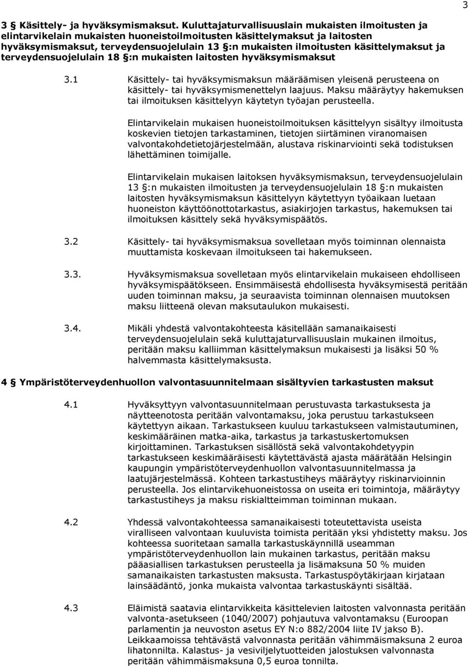 käsittelymaksut ja terveydensuojelulain 18 :n mukaisten laitosten hyväksymismaksut 3.1 Käsittely- tai hyväksymismaksun määräämisen yleisenä perusteena on käsittely- tai hyväksymismenettelyn laajuus.
