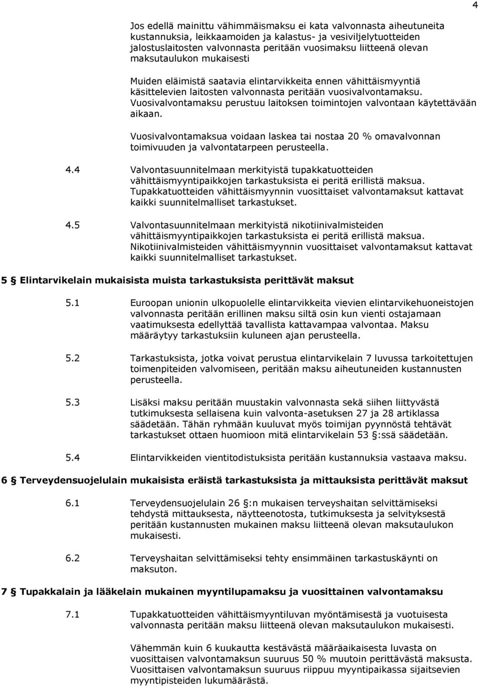 Vuosivalvontamaksu perustuu laitoksen toimintojen valvontaan käytettävään aikaan. Vuosivalvontamaksua voidaan laskea tai nostaa 20 % omavalvonnan toimivuuden ja valvontatarpeen perusteella. 4.