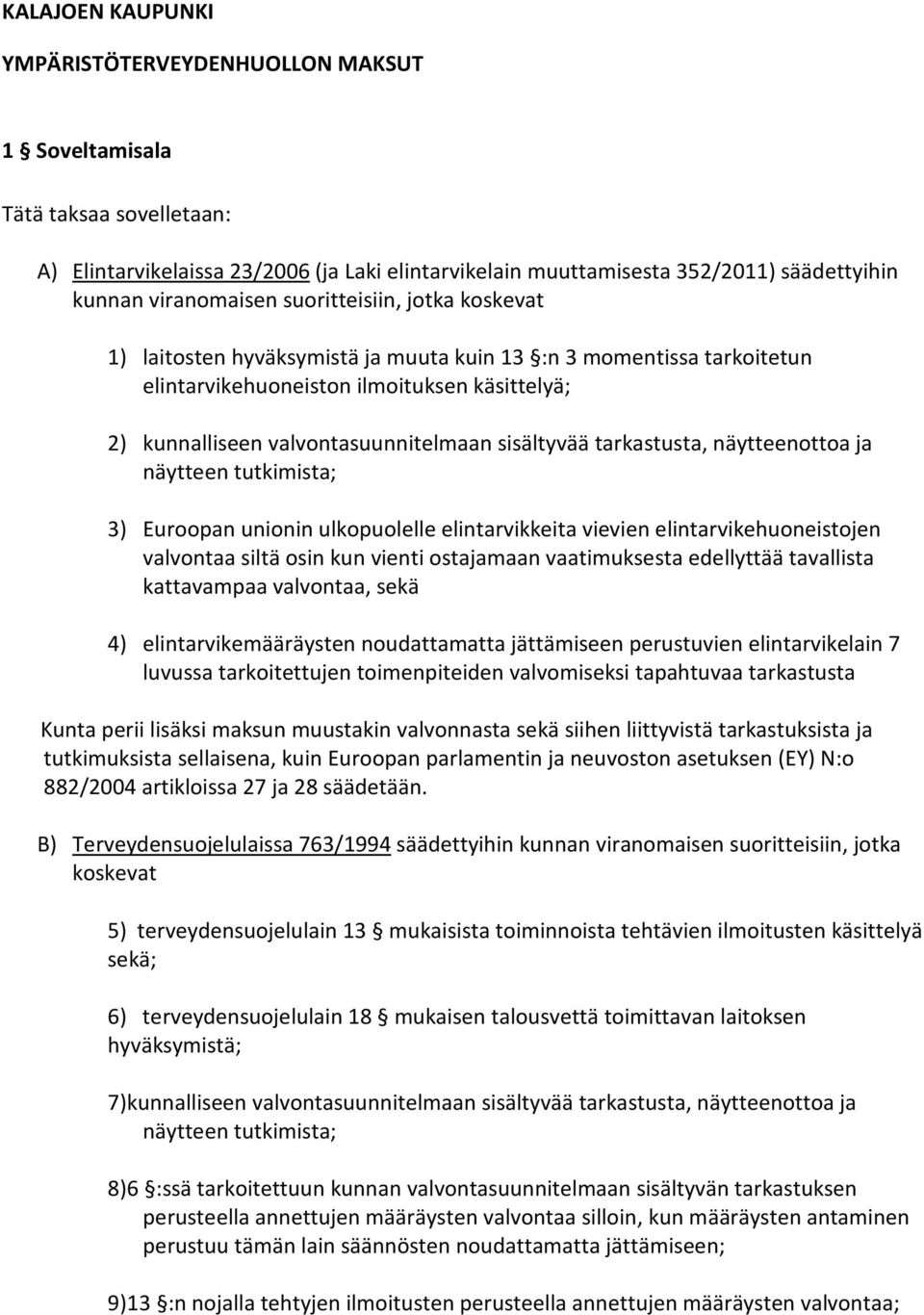 sisältyvää tarkastusta, näytteenottoa ja näytteen tutkimista; 3) Euroopan unionin ulkopuolelle elintarvikkeita vievien elintarvikehuoneistojen valvontaa siltä osin kun vienti ostajamaan vaatimuksesta