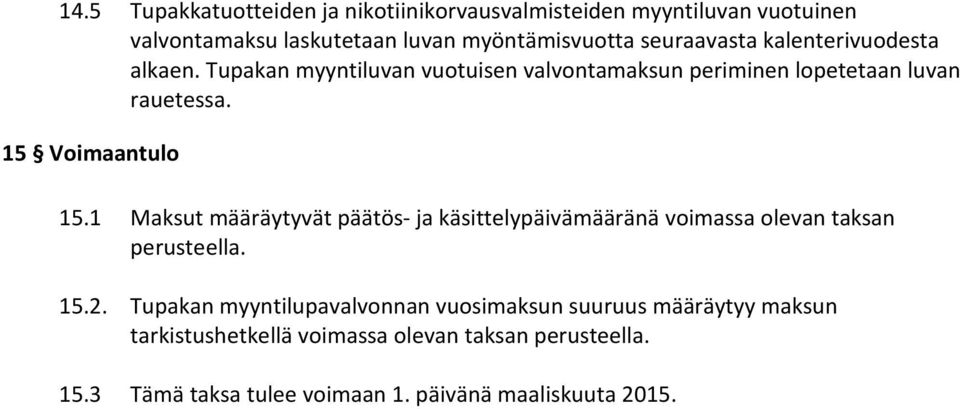 15 Voimaantulo 15.1 Maksut määräytyvät päätös- ja käsittelypäivämääränä voimassa olevan taksan perusteella. 15.2.