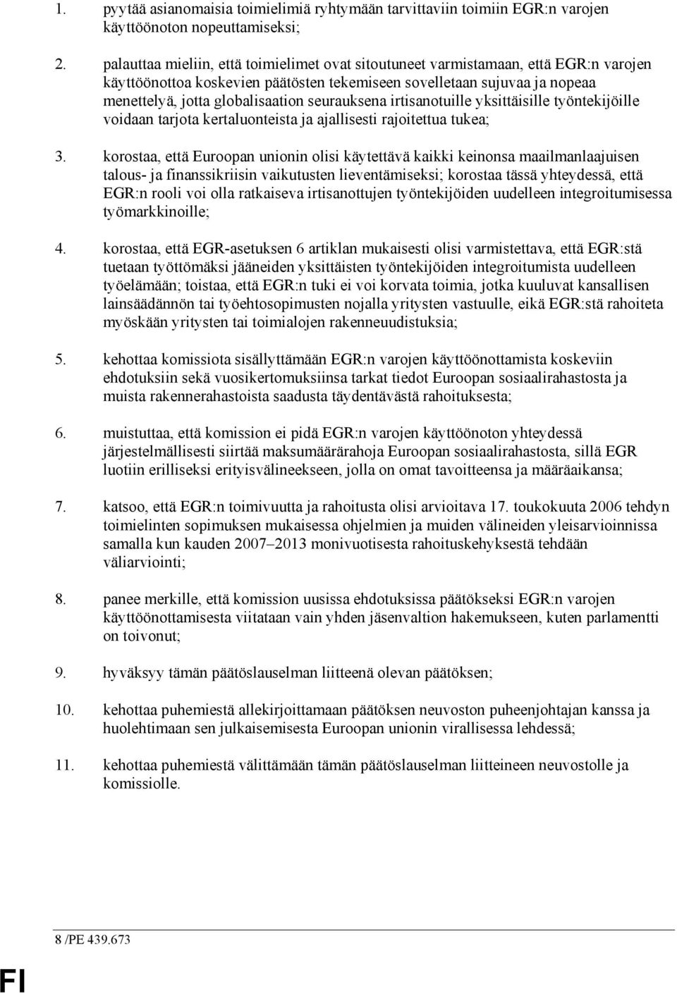 seurauksena irtisanotuille yksittäisille työntekijöille voidaan tarjota kertaluonteista ja ajallisesti rajoitettua tukea; 3.