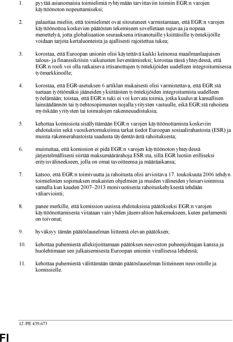 seurauksena irtisanotuille yksittäisille työntekijöille voidaan tarjota kertaluonteista ja ajallisesti rajoitettua tukea; 3.