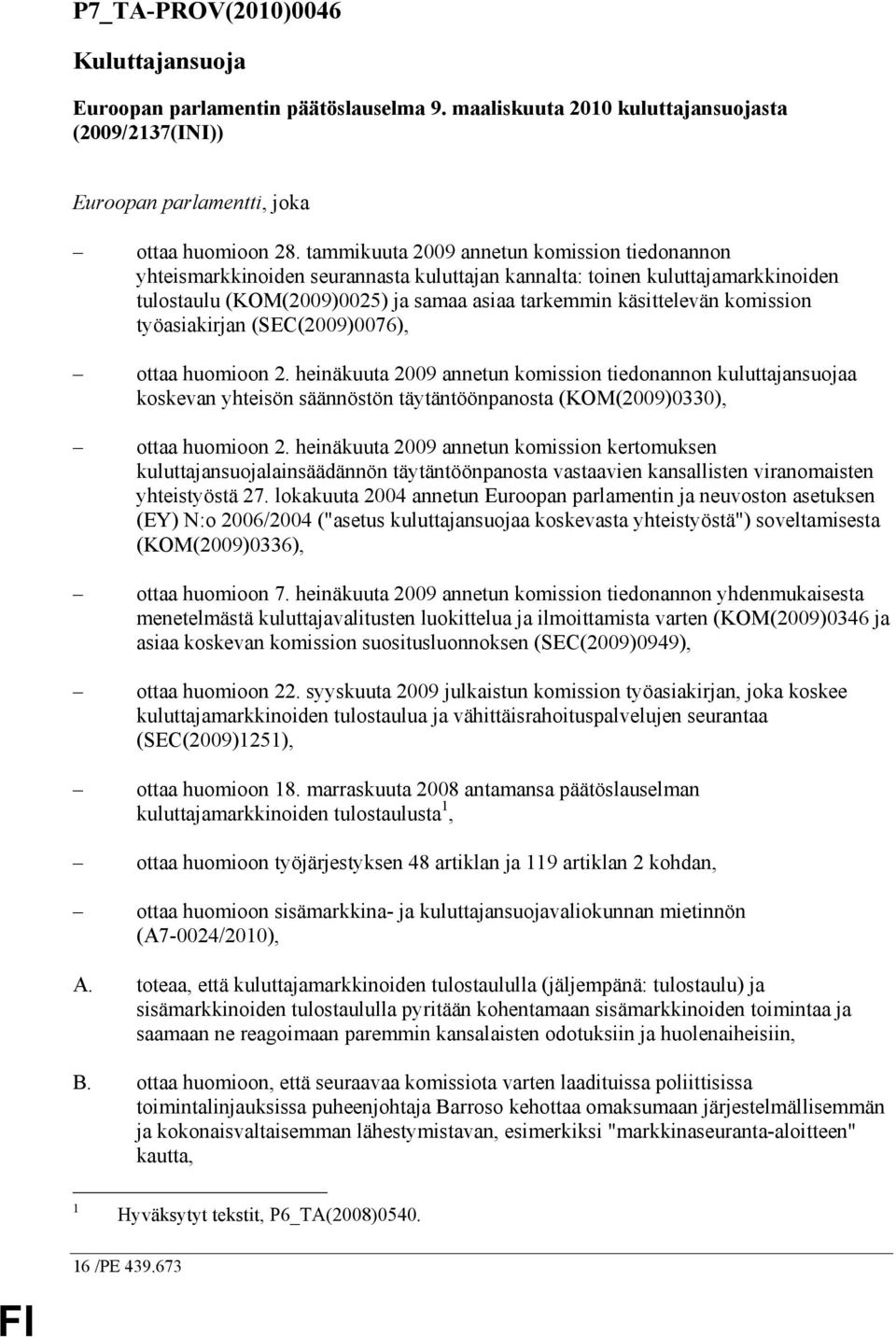 komission työasiakirjan (SEC(2009)0076), ottaa huomioon 2.