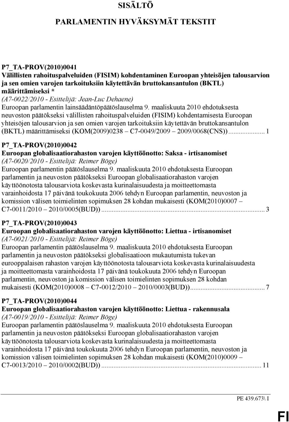 maaliskuuta 2010 ehdotuksesta neuvoston päätökseksi välillisten rahoituspalveluiden (SIM) kohdentamisesta Euroopan yhteisöjen talousarvion ja sen omien varojen tarkoituksiin käytettävän