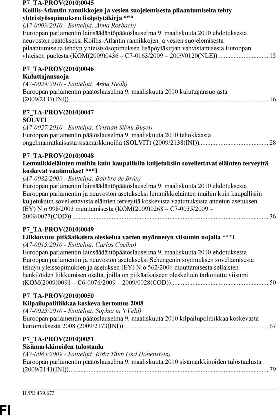 maaliskuuta 2010 ehdotuksesta neuvoston päätökseksi Koillis-Atlantin rannikkojen ja vesien suojelemisesta pilaantumiselta tehdyn yhteistyösopimuksen lisäpöytäkirjan vahvistamisesta Euroopan yhteisön