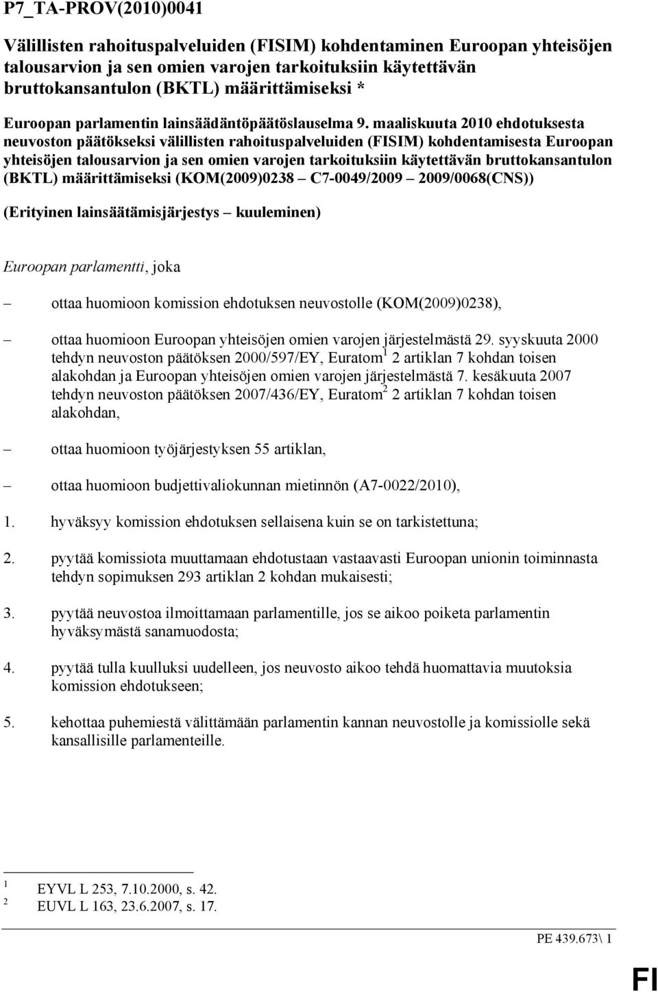 maaliskuuta 2010 ehdotuksesta neuvoston päätökseksi välillisten rahoituspalveluiden (SIM) kohdentamisesta Euroopan yhteisöjen talousarvion ja sen omien varojen tarkoituksiin käytettävän