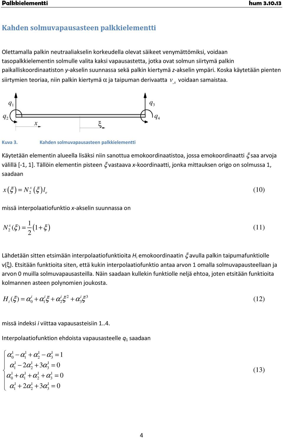 paiallisoordinaatiston y-aslin suunnassa sä palin irtymä -aslin ympäri. Kosa äyttään pintn siirtymin toriaa, niin palin irtymä α ja taipuman drivaatta v, voidaan samaistaa. q q q q 4 ξ Kuva.