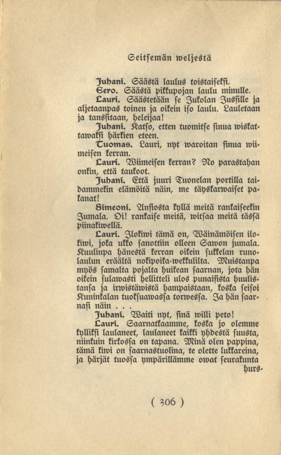 Että juuri Tuonelan portilla tai» dammekin elämöitä näin, me täyskarwaiset pakanat! sinieoni. Ansiosta kyllä meitä rankaiseekin Jumala. Oi! rankaise meitä, witsaa meitä tässä piinakiwellä. Qauri.