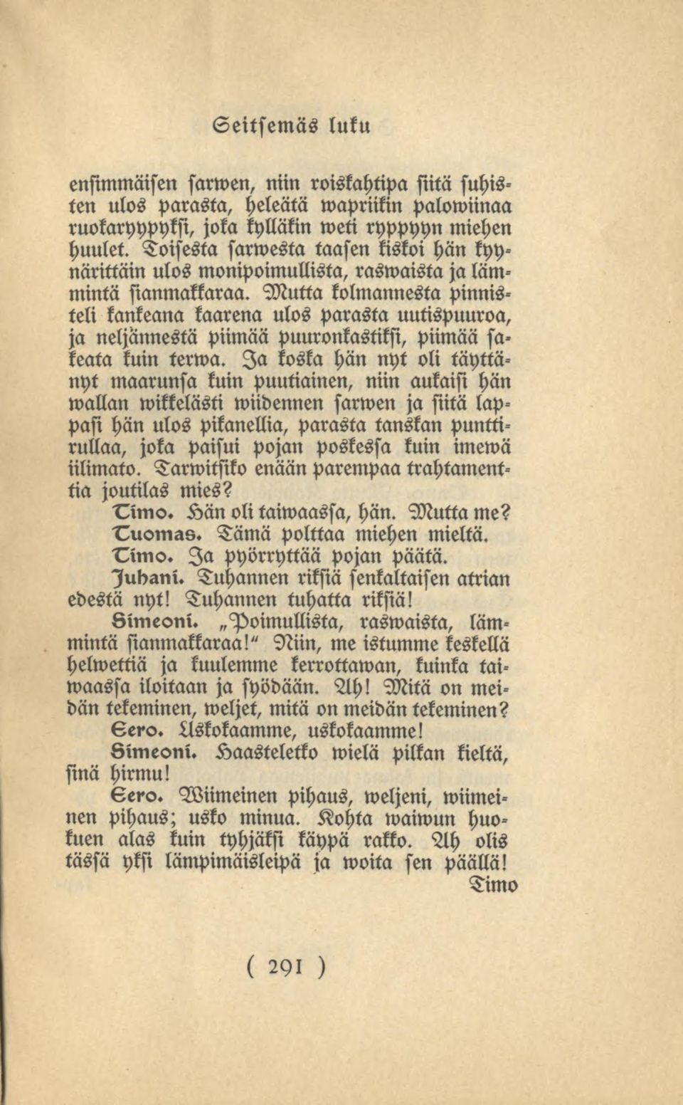 Mutta kolmannesta pinnisteli kankeana kaarena ulos parasta uutispuuroa, ja neljännestä piimää puuronkastiksi, piimää sakeata kuin terwa.