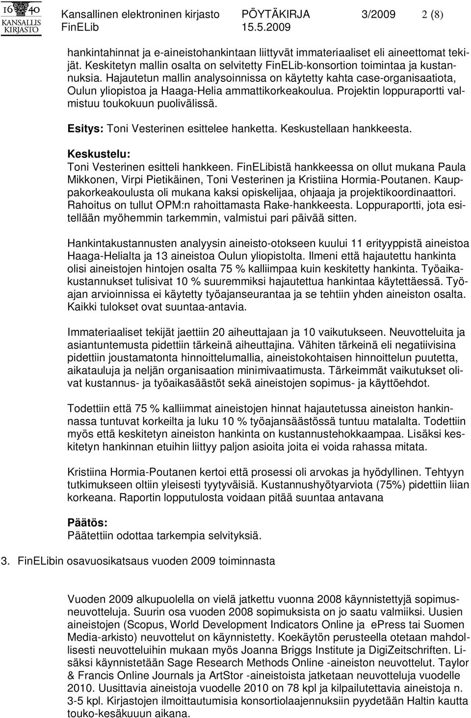 Hajautetun mallin analysoinnissa on käytetty kahta case-organisaatiota, Oulun yliopistoa ja Haaga-Helia ammattikorkeakoulua. Projektin loppuraportti valmistuu toukokuun puolivälissä.