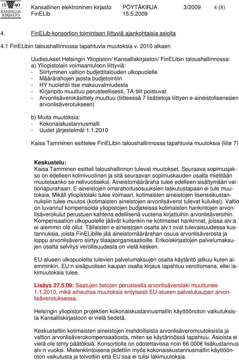 Määrärahojen jaosta budjetointiin - HY huolehtii itse maksuvalmiudesta - Kirjanpito muuttuu perusteellisesti, TA-tilit poistuvat - Arvonlisäverokäsittely muuttuu (liitteessä 7 lisätietoja liittyen