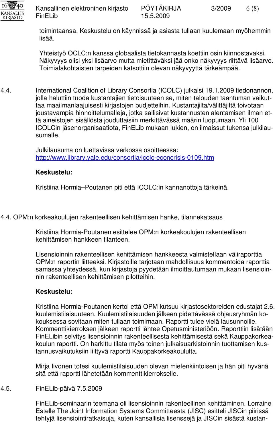 Toimialakohtaisten tarpeiden katsottiin olevan näkyvyyttä tärkeämpää. 4.4. International Coalition of Library Consortia (ICOLC) julkaisi 19