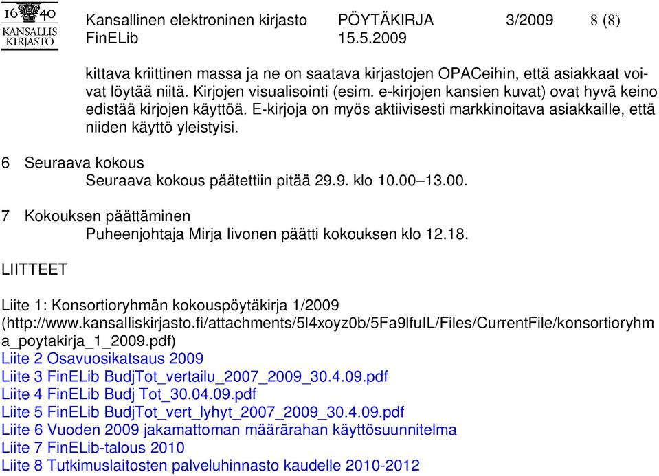 6 Seuraava kokous Seuraava kokous päätettiin pitää 29.9. klo 10.00 13.00. 7 Kokouksen päättäminen Puheenjohtaja Mirja Iivonen päätti kokouksen klo 12.18.