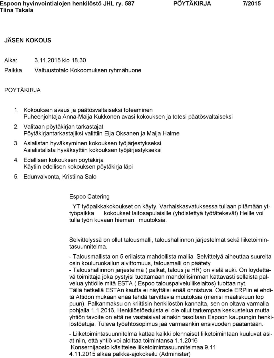 Valitaan pöytäkirjan tarkastajat Pöytäkirjantarkastajiksi valittiin Eija Oksanen ja Maija Halme 3.