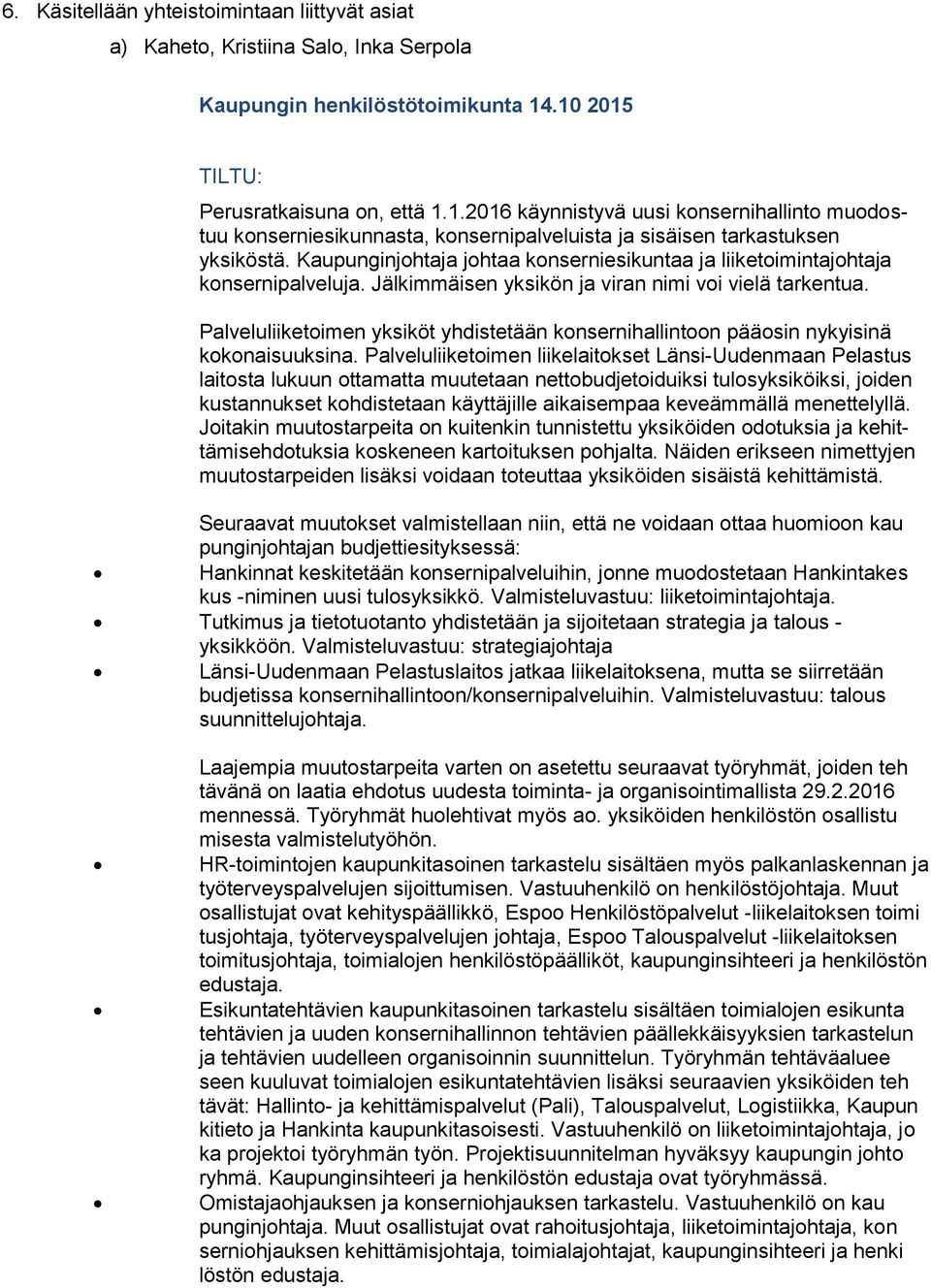 Kaupunginjohtaja johtaa konserniesikuntaa ja liiketoimintajohtaja konsernipalveluja. Jälkimmäisen yksikön ja viran nimi voi vielä tarkentua.