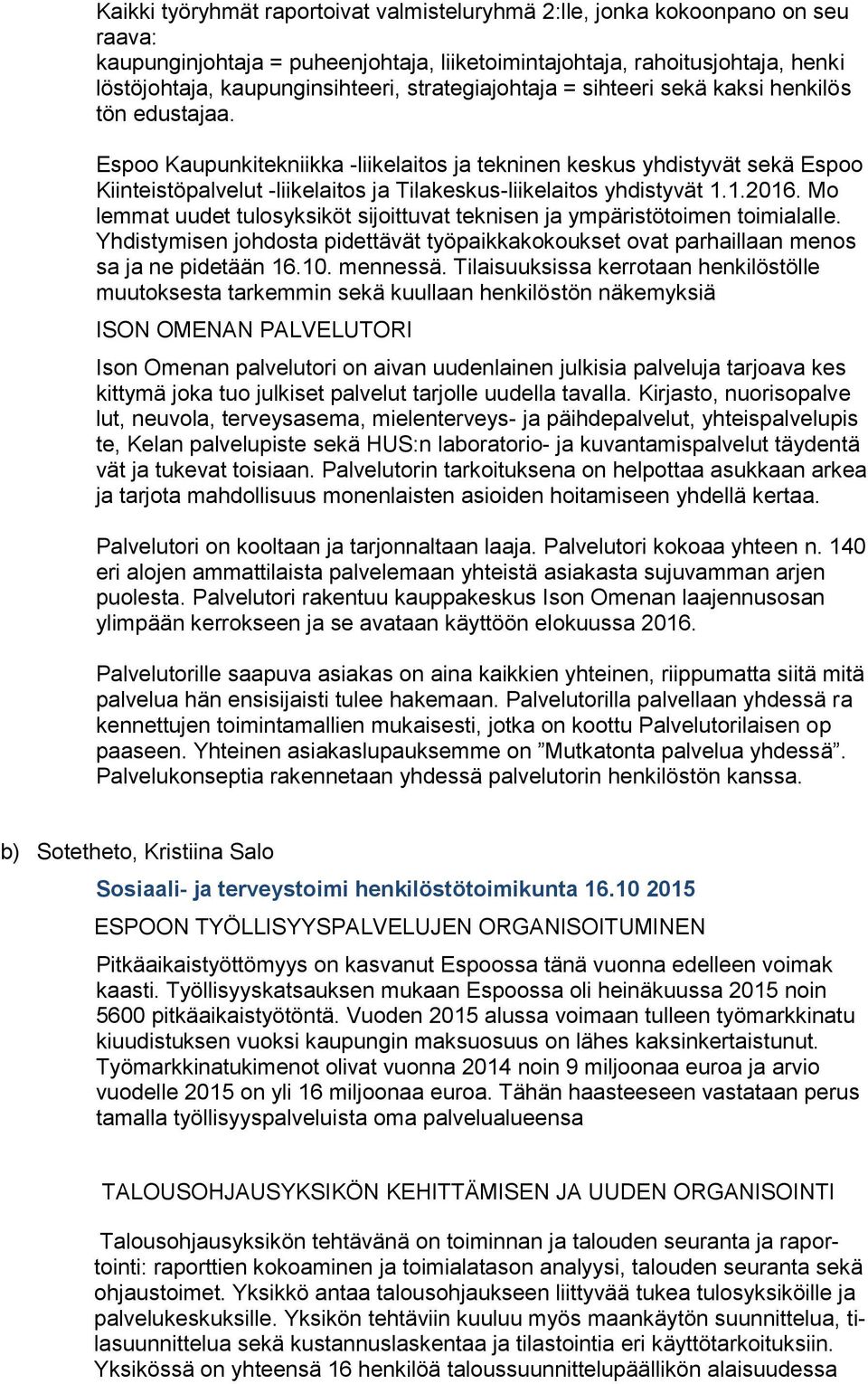 Espoo Kaupunkitekniikka -liikelaitos ja tekninen keskus yhdistyvät sekä Espoo Kiinteistöpalvelut -liikelaitos ja Tilakeskus-liikelaitos yhdistyvät 1.1.2016.