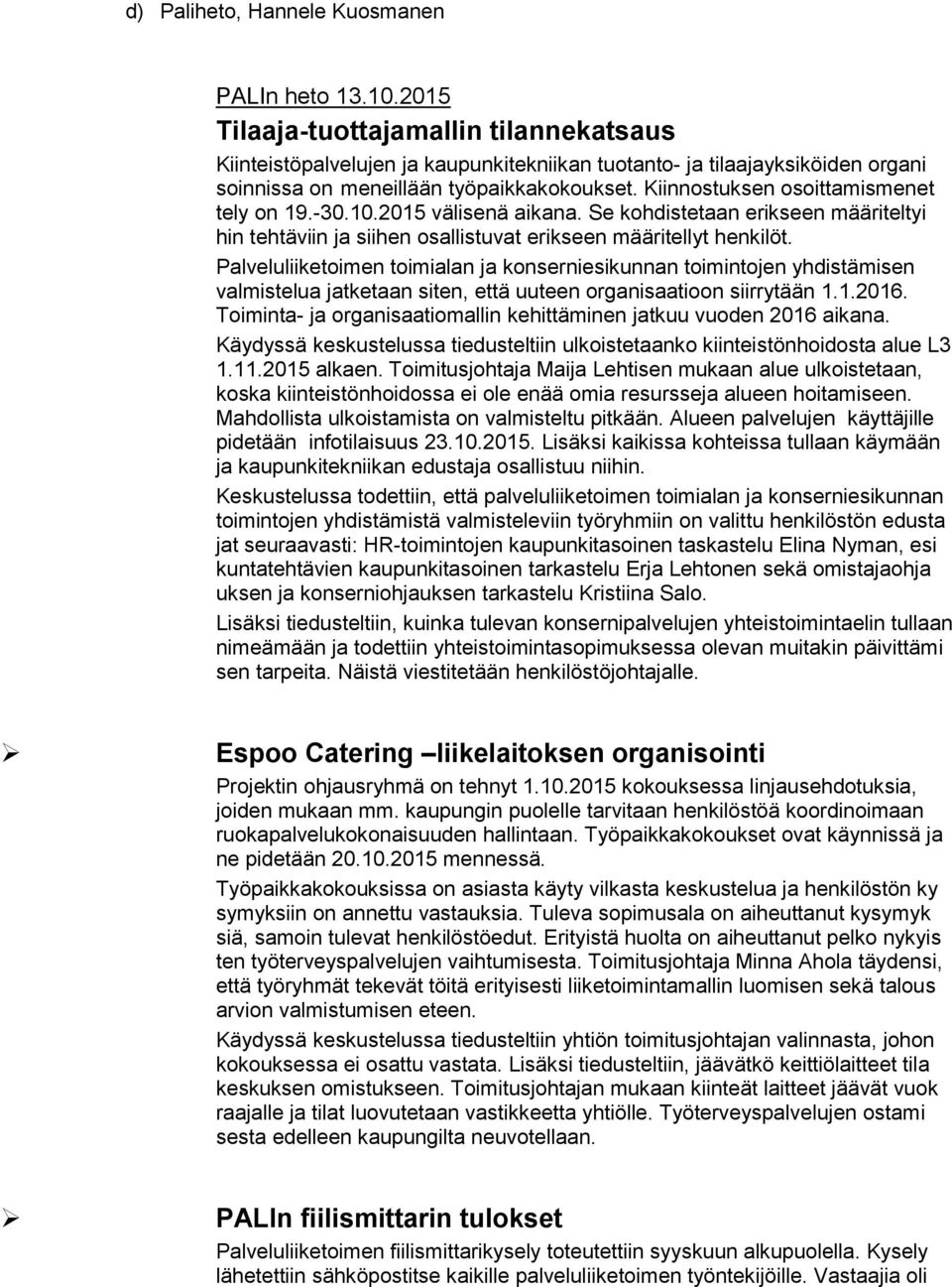 Kiinnostuksen osoittamismenet tely on 19.-30.10.2015 välisenä aikana. Se kohdistetaan erikseen määriteltyi hin tehtäviin ja siihen osallistuvat erikseen määritellyt henkilöt.