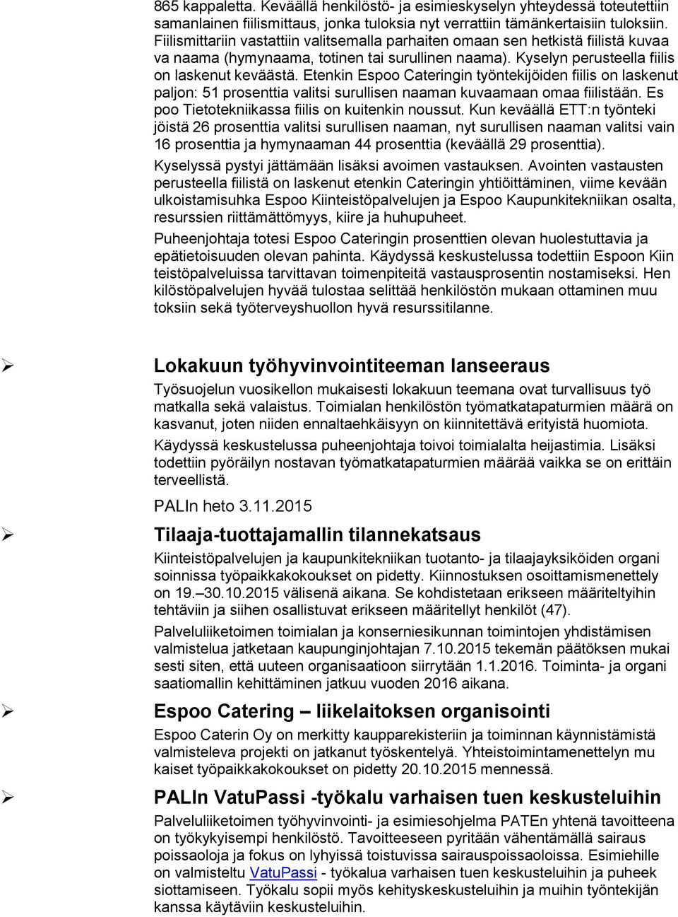 Etenkin Espoo Cateringin työntekijöiden fiilis on laskenut paljon: 51 prosenttia valitsi surullisen naaman kuvaamaan omaa fiilistään. Es poo Tietotekniikassa fiilis on kuitenkin noussut.
