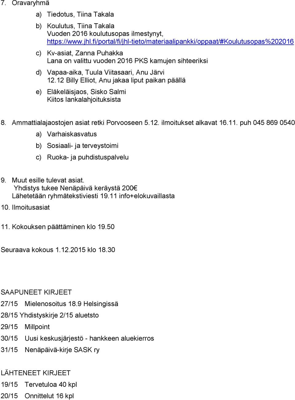 12 Billy Elliot, Anu jakaa liput paikan päällä e) Eläkeläisjaos, Sisko Salmi Kiitos lankalahjoituksista 8. Ammattialajaostojen asiat retki Porvooseen 5.12. ilmoitukset alkavat 16.11.
