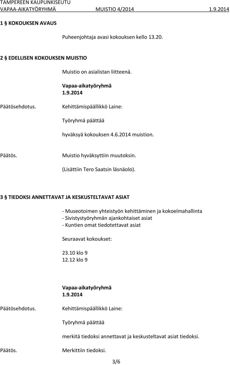 3 TIEDOKSI ANNETTAVAT JA KESKUSTELTAVAT ASIAT Museotoimen yhteistyön kehittäminen ja kokoelmahallinta Sivistystyöryhmän ajankohtaiset asiat