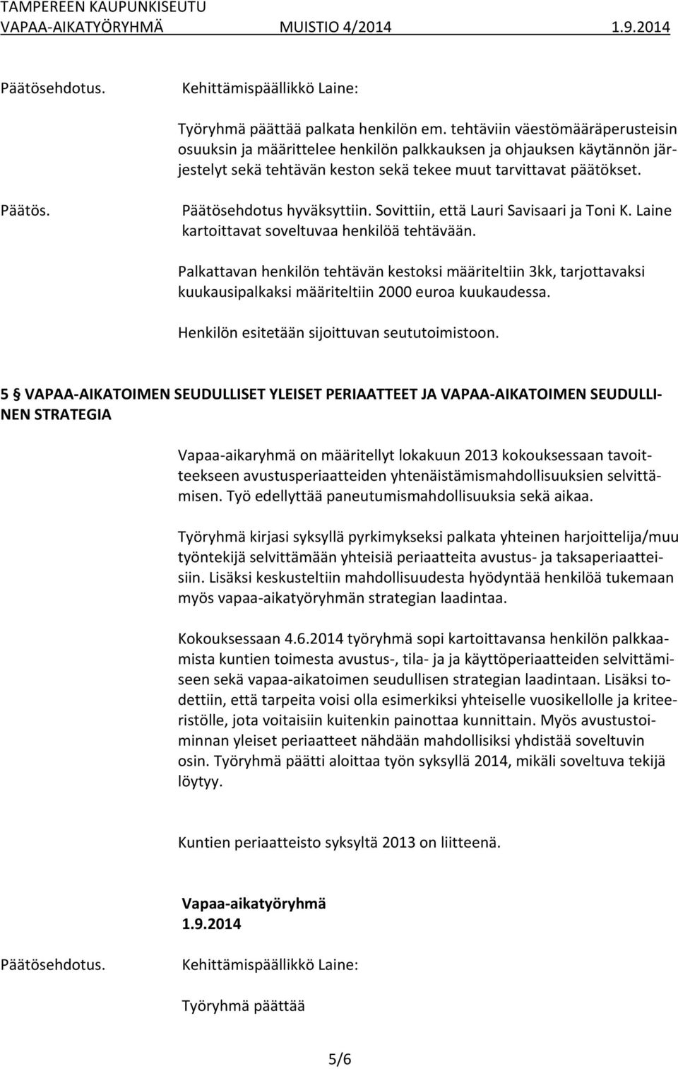 Sovittiin, että Lauri Savisaari ja Toni K. Laine kartoittavat soveltuvaa henkilöä tehtävään.