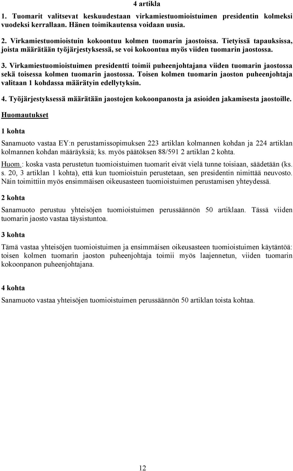 Virkamiestuomioistuimen presidentti toimii puheenjohtajana viiden tuomarin jaostossa sekä toisessa kolmen tuomarin jaostossa.