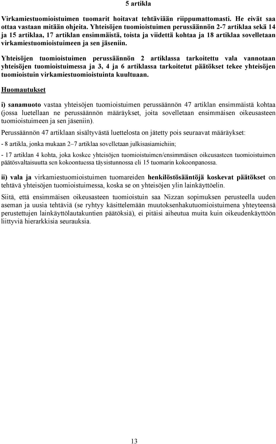 Yhteisöjen tuomioistuimen perussäännön 2 artiklassa tarkoitettu vala vannotaan yhteisöjen tuomioistuimessa ja 3, 4 ja 6 artiklassa tarkoitetut päätökset tekee yhteisöjen tuomioistuin