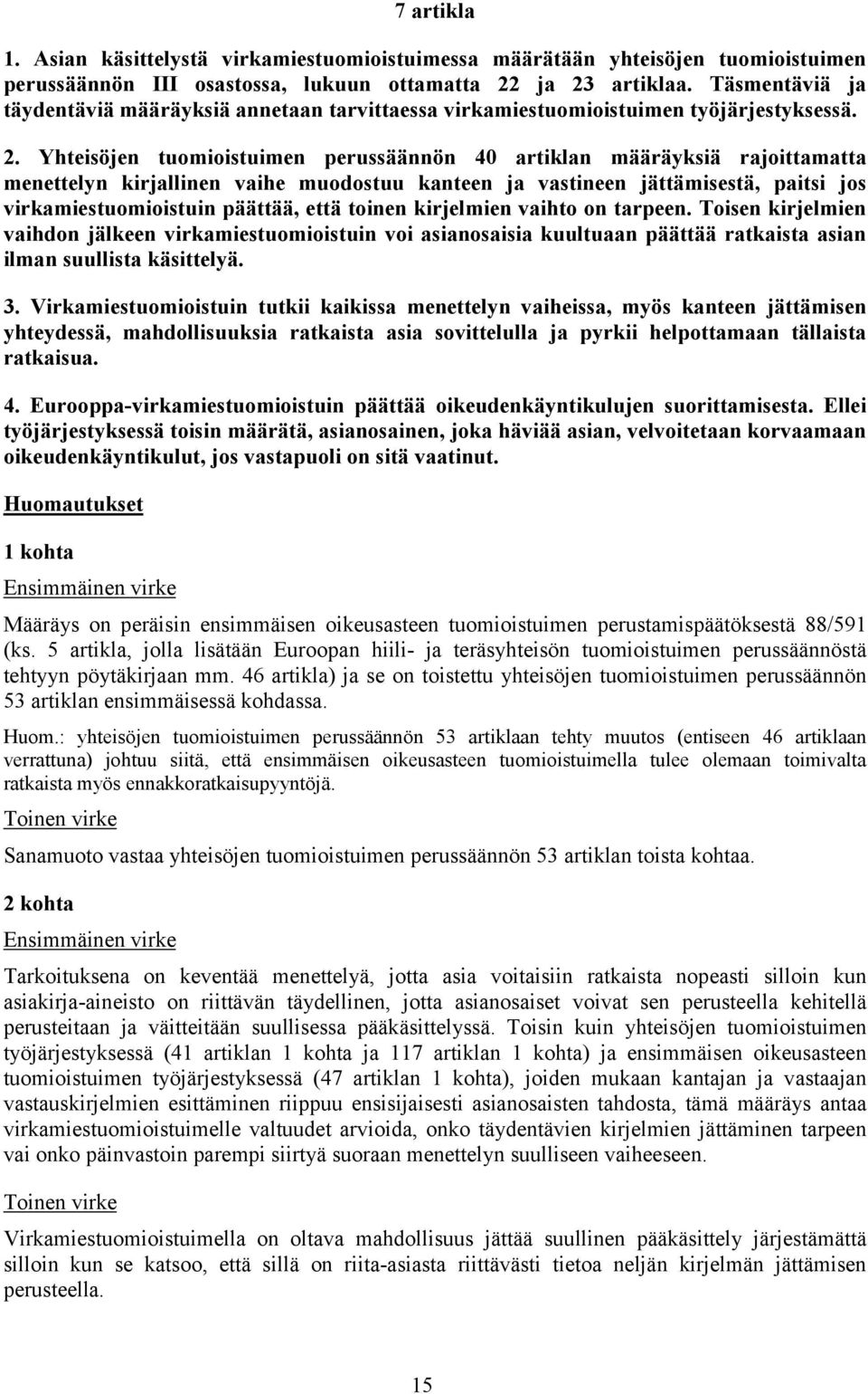 Yhteisöjen tuomioistuimen perussäännön 40 artiklan määräyksiä rajoittamatta menettelyn kirjallinen vaihe muodostuu kanteen ja vastineen jättämisestä, paitsi jos virkamiestuomioistuin päättää, että