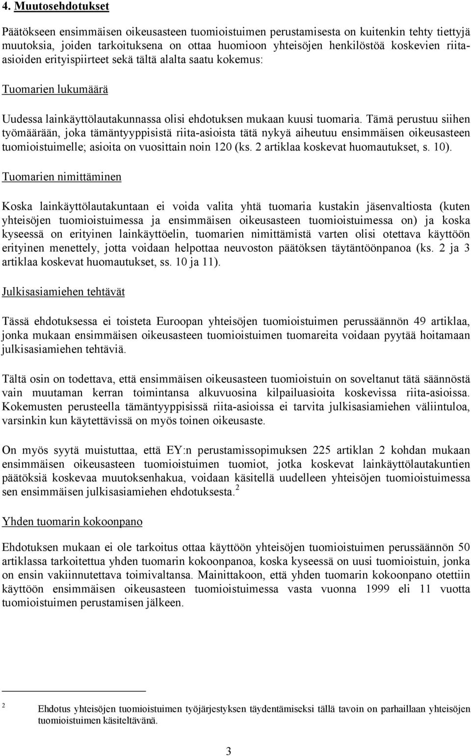 Tämä perustuu siihen työmäärään, joka tämäntyyppisistä riita-asioista tätä nykyä aiheutuu ensimmäisen oikeusasteen tuomioistuimelle; asioita on vuosittain noin 120 (ks.