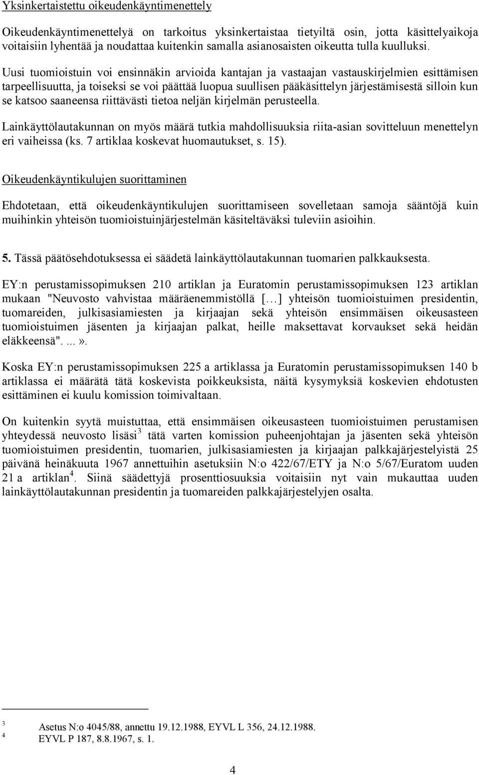 Uusi tuomioistuin voi ensinnäkin arvioida kantajan ja vastaajan vastauskirjelmien esittämisen tarpeellisuutta, ja toiseksi se voi päättää luopua suullisen pääkäsittelyn järjestämisestä silloin kun se