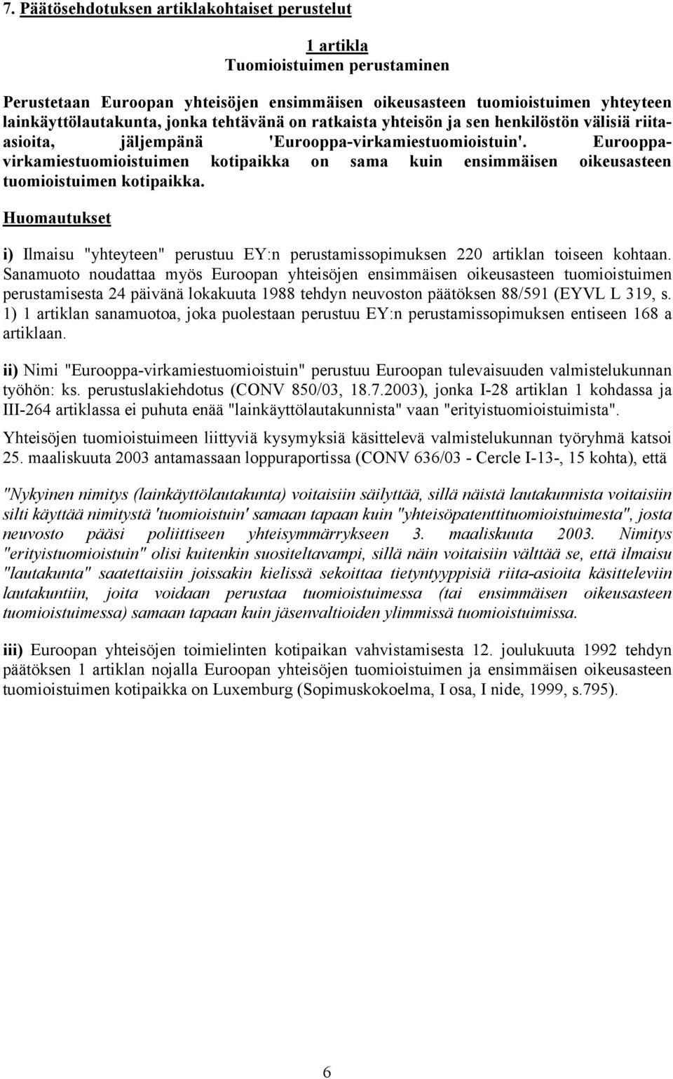 Eurooppavirkamiestuomioistuimen kotipaikka on sama kuin ensimmäisen oikeusasteen tuomioistuimen kotipaikka.