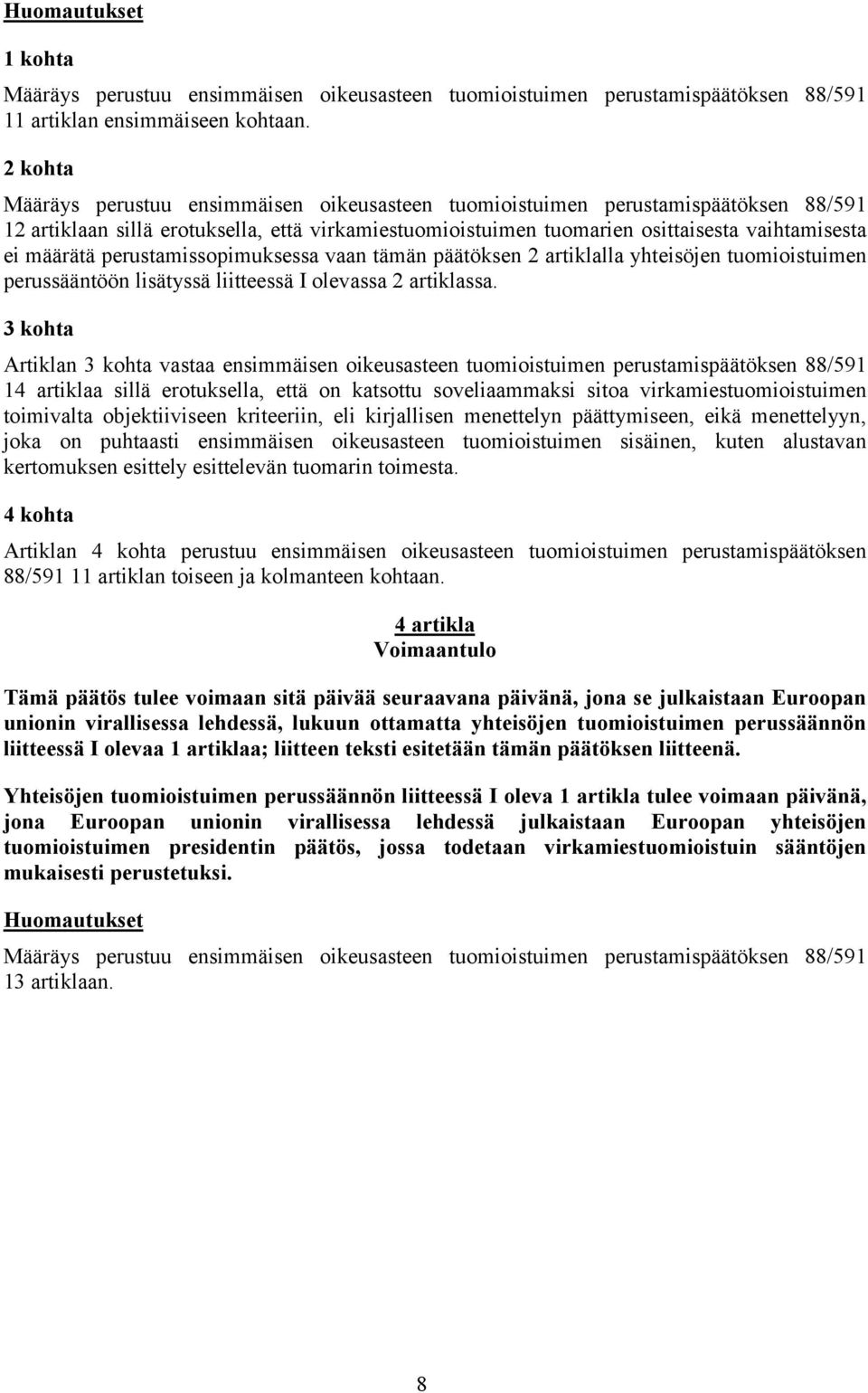 määrätä perustamissopimuksessa vaan tämän päätöksen 2 artiklalla yhteisöjen tuomioistuimen perussääntöön lisätyssä liitteessä I olevassa 2 artiklassa.