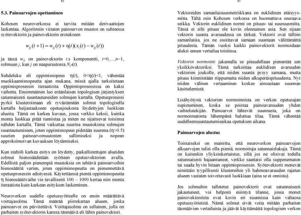 j on naapurustossa N j* (t). Suhdeluku eli oppimisnopeus η(t), 0<η(t)<1, vähentää muokkaamisnopeutta ajan mukana, missä ajalla tarkoitetaan oppimisprosessin iteraatioita.