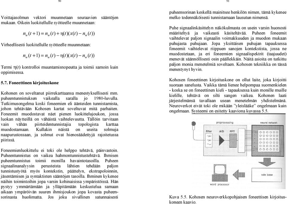 samoin kuin oppimisessa. 5.7. Foneettinen kirjoituskone ( t + 1) = n ( t) ( t)( x( t) n ( t)) Kohonen on soveltanut piirrekarttaansa menestyksellisesti mm.